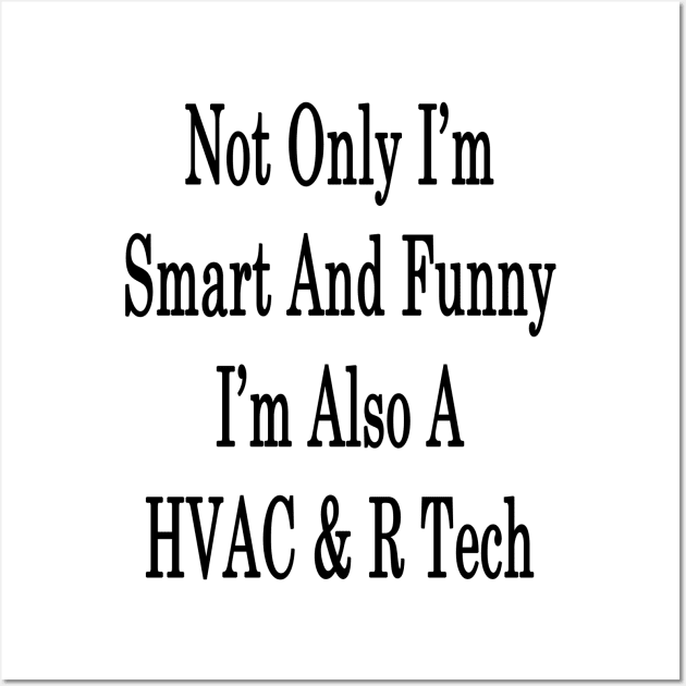 Not Only I'm Smart And Funny I'm Also A HVAC & R Tech Wall Art by supernova23